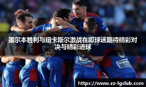 墨尔本胜利与纽卡斯尔激战在即球迷期待精彩对决与精彩进球